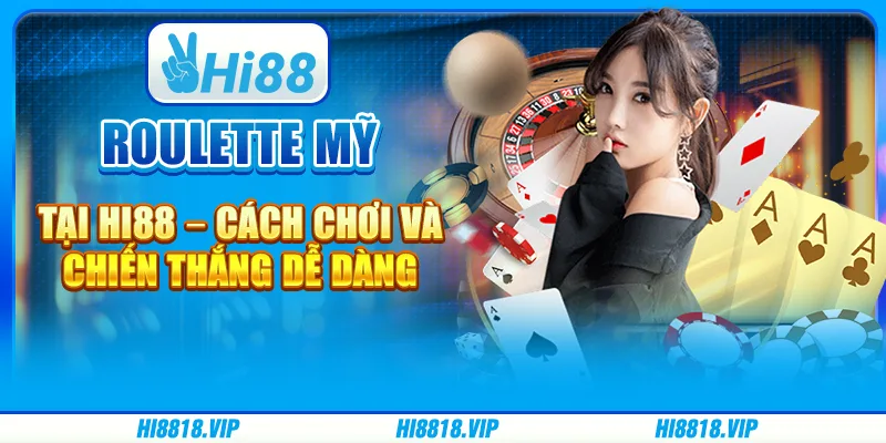 Roulette Mỹ tại Hi88 – Cách chơi và chiến thắng dễ dàng