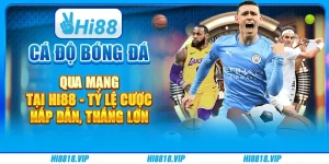 Cá độ bóng đá qua mạng tại Hi88 - Tỷ lệ cược hấp dẫn, thắng lớn