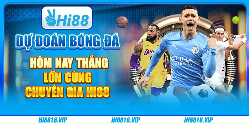 Dự Đoán Bóng Đá Hôm Nay - Thắng Lớn Cùng Chuyên Gia Hi88