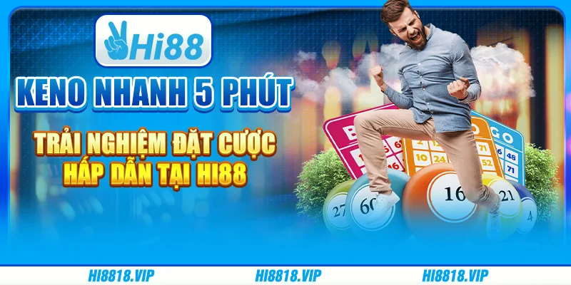 Keno nhanh 5 phút – Trải nghiệm đặt cược hấp dẫn tại Hi88