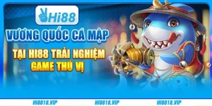 Vương Quốc Cá Mập Tại Hi88: Trải Nghiệm Game Bắn Cá Thú Vị