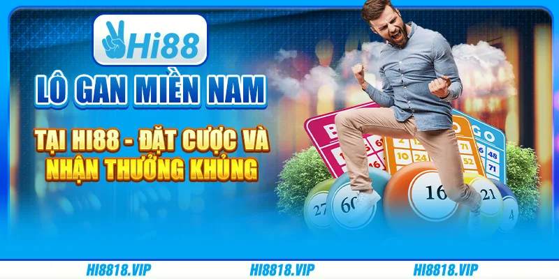 Lô gan miền Nam tại Hi88 - Đặt cược và nhận thưởng khủng
