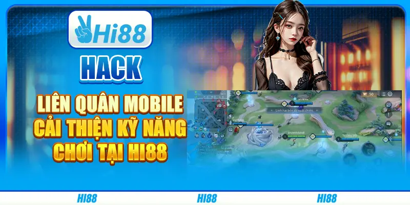 Hack Liên Quân Mobile, cải thiện kỹ năng chơi tại Hi88