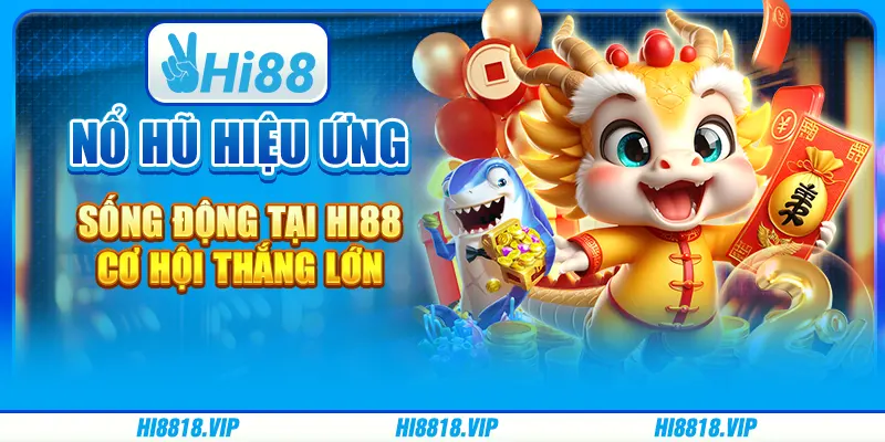 Nổ Hũ Hiệu Ứng Sống Động Tại Hi88: Cơ Hội Thắng Lớn