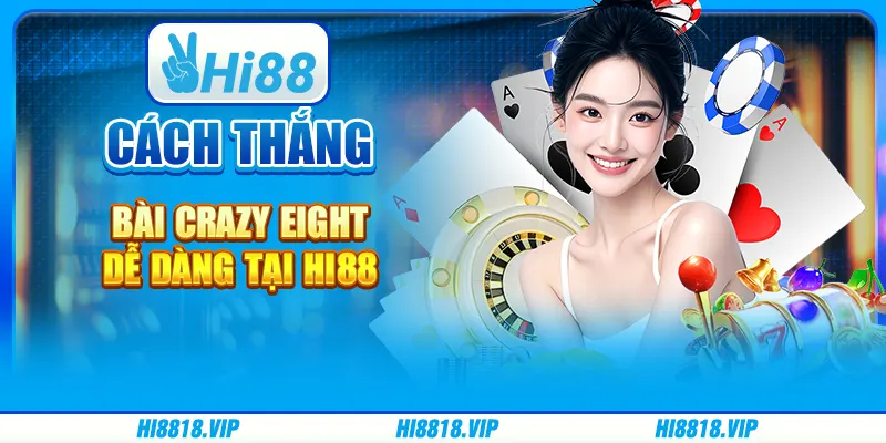Cách Thắng Bài Crazy Eight Dễ Dàng Tại Hi88