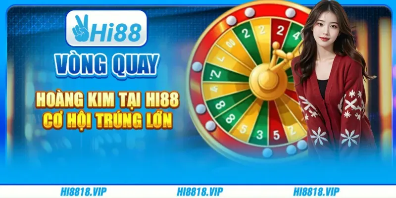 Vòng Quay Hoàng Kim Tại Hi88: Cơ Hội Trúng Lớn