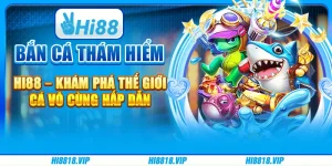 Bắn Cá Thám Hiểm Hi88 – Khám Phá Thế Giới Cá Vô Cùng Hấp Dẫn