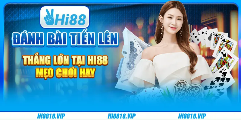 Đánh Bài Tiến Lên Thắng Lớn Tại Hi88: Mẹo Chơi Hay