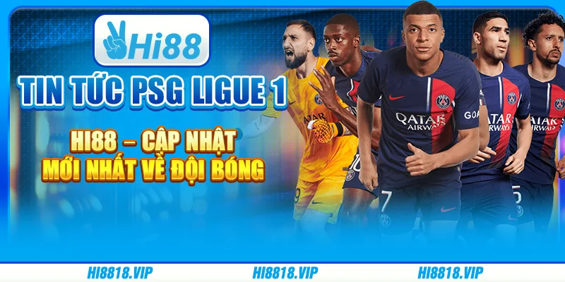 Tin Tức PSG Ligue 1 Hi88 – Cập Nhật Mới Nhất Về Đội Bóng