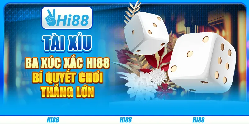 Tài Xỉu Ba Xúc Xắc Hi88 - Bí Quyết Chơi Thắng Lớn