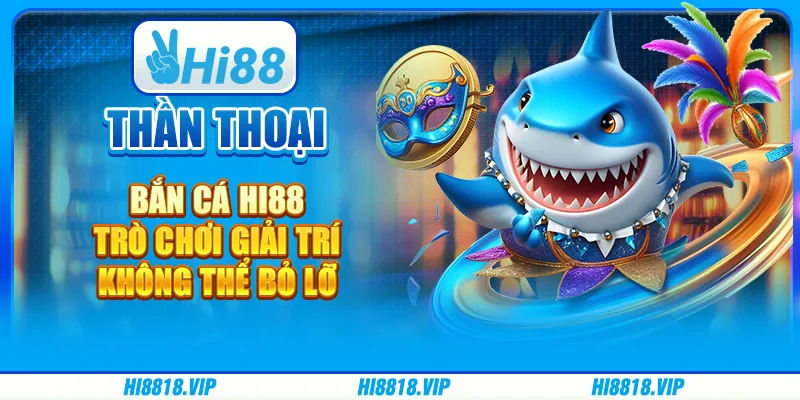 Thần Thoại Bắn Cá Hi88 – Trò Chơi Giải Trí Không Thể Bỏ Lỡ