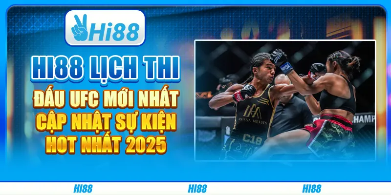 Hi88 Lịch Thi Đấu UFC Mới Nhất - Cập Nhật Sự Kiện Hot Nhất 2025