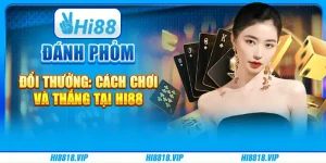 Đánh Phỏm Đổi Thưởng: Cách Chơi Và Thắng Tại Hi88