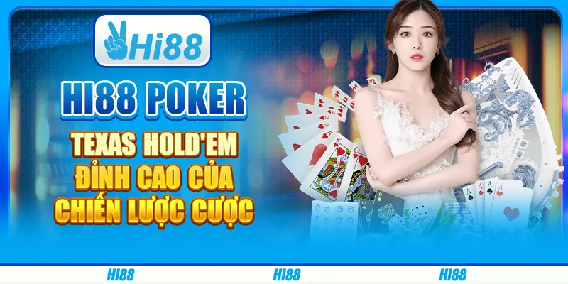 Hi88 Poker Texas Hold'em - Đỉnh Cao Của Chiến Lược Cược