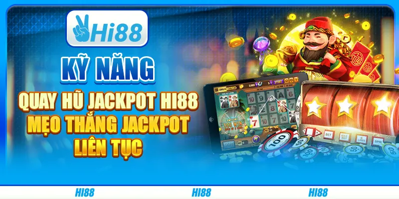 Kỹ Năng Quay Hũ Jackpot Hi88 - Mẹo Thắng Jackpot Liên Tục