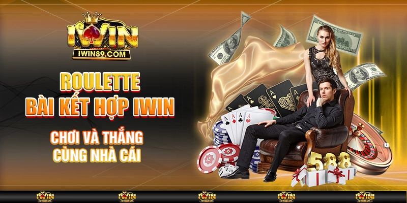 Roulette Bài Kết Hợp IWIN – Chơi Và Thắng Cùng Nhà Cái