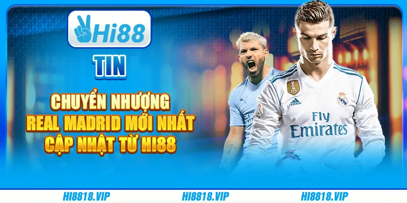 Tin Chuyển Nhượng Real Madrid Mới Nhất Cập Nhật Từ Hi88
