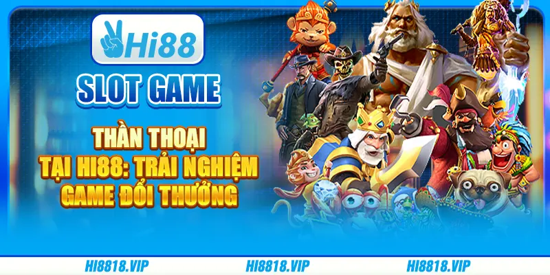 Slot Game Thần Thoại Tại Hi88: Trải Nghiệm Game Đổi Thưởng