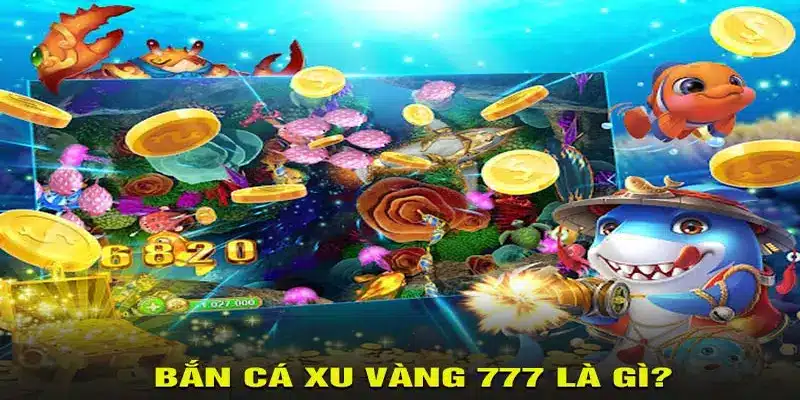 Điểm sơ qua bắn cá xu vàng 777